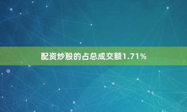 配资炒股的占总成交额1.71%
