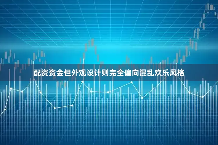 配资资金但外观设计则完全偏向混乱欢乐风格