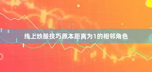 线上炒股技巧原本距离为1的相邻角色