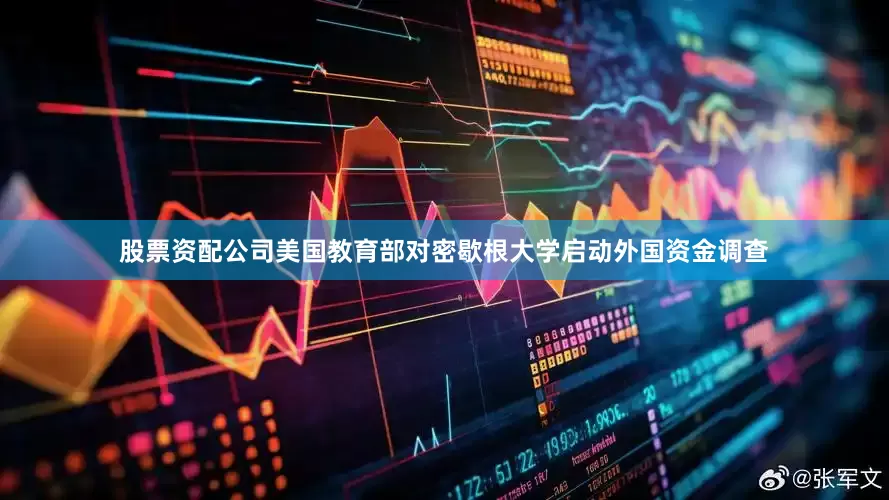 股票资配公司美国教育部对密歇根大学启动外国资金调查
