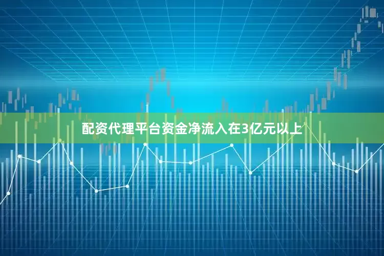 配资代理平台资金净流入在3亿元以上