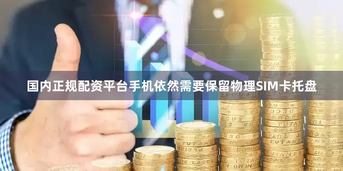 国内正规配资平台手机依然需要保留物理SIM卡托盘