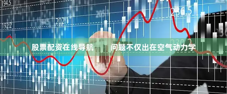 股票配资在线导航        问题不仅出在空气动力学