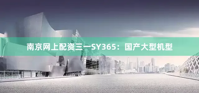 南京网上配资三一SY365：国产大型机型
