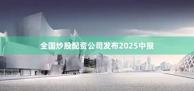 全国炒股配资　　公司发布2025中报