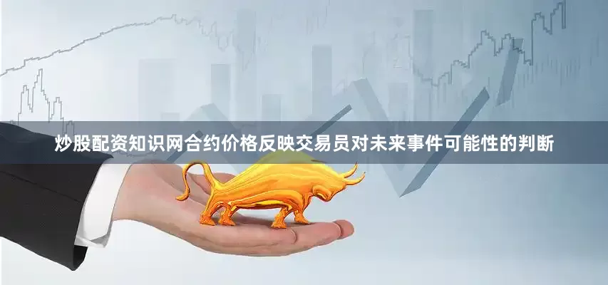 炒股配资知识网合约价格反映交易员对未来事件可能性的判断